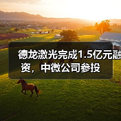 德龙激光完成1.5亿元融资，中微公司参投（图4）