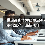 供应商称华为已重启4G手机生产,最快明年一季度上市(图3) 供应商称华为已重启4G手机生产,最快明年一季度上市(图3)