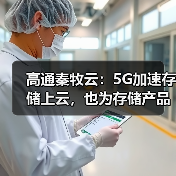 高通秦牧云:5G加速存储上云,也为存储产品提出新要求(图2) 高通秦牧云:5G加速存储上云,也为存储产品提出新要求(图2)