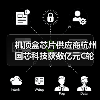 机顶盒芯片供应商杭州国芯科技获数亿元C轮融资(图1) 机顶盒芯片供应商杭州国芯科技获数亿元C轮融资(图1)