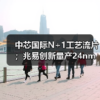 中芯国际N+1工艺流片；兆易创新量产24nm SPI NAND Flash（图1）