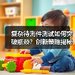 复杂待测件测试如何突破瓶颈?创新策略揭秘(图2) 复杂待测件测试如何突破瓶颈?创新策略揭秘(图2)