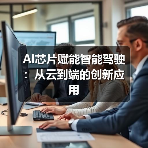 AI芯片赋能智能驾驶:从云到端的创新应用案例解析(图1) AI芯片赋能智能驾驶:从云到端的创新应用案例解析