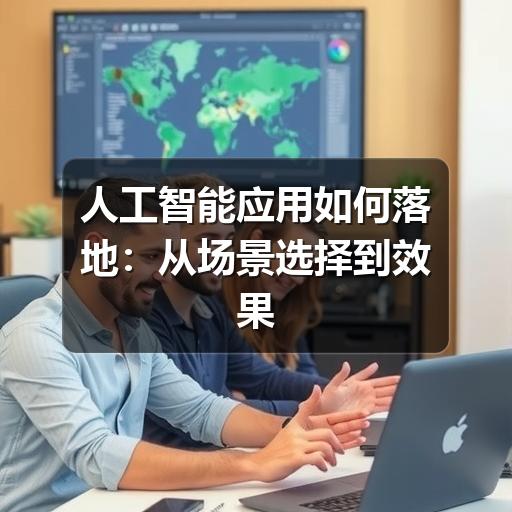 人工智能应用如何落地:从场景选择到效果评估的实用指南(图3) 人工智能应用如何落地:从场景选择到效果评估的实用指南
